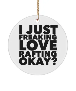 River Rafting Present I Just Freaking Love Rafting Okay Ceramic Christmas Tree Ornament